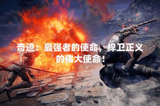 奇迹：最强者的使命，捍卫正义的伟大使命！