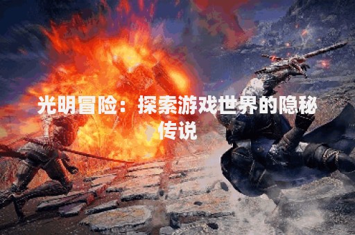 光明冒险：探索游戏世界的隐秘传说