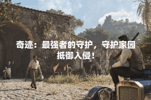 奇迹：最强者的守护，守护家园抵御入侵！