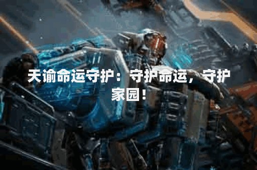 天谕命运守护：守护命运，守护家园！