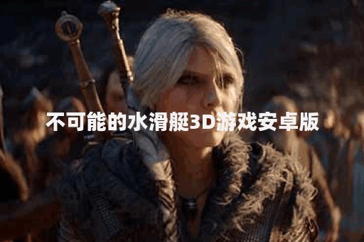 不可能的水滑艇3D游戏安卓版