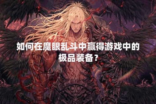 如何在魔眼乱斗中赢得游戏中的极品装备？