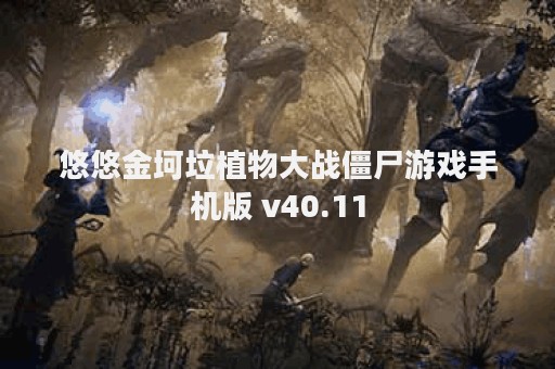 悠悠金坷垃植物大战僵尸游戏手机版 v40.11