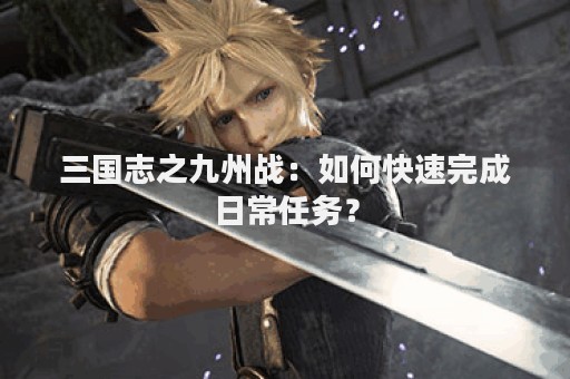 三国志之九州战：如何快速完成日常任务？