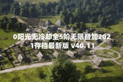 0阳光无冷却全5阶无限叠加2021存档最新版 v40.11