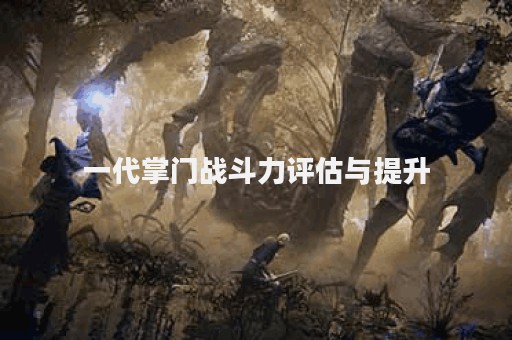 一代掌门战斗力评估与提升