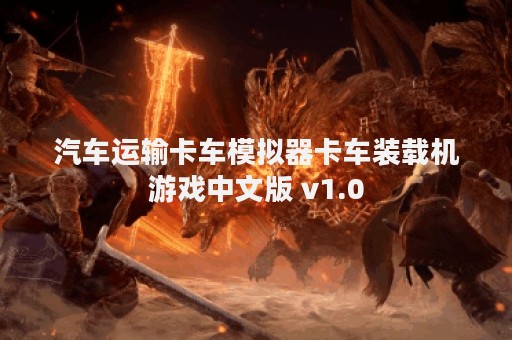 汽车运输卡车模拟器卡车装载机游戏中文版 v1.0