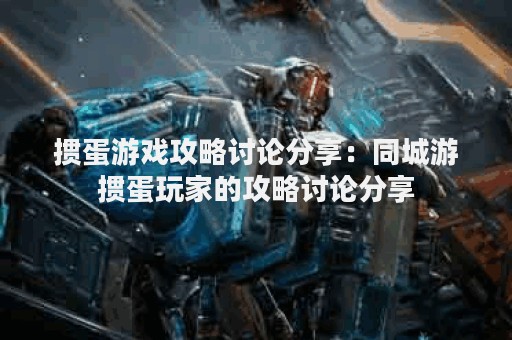 掼蛋游戏攻略讨论分享：同城游掼蛋玩家的攻略讨论分享