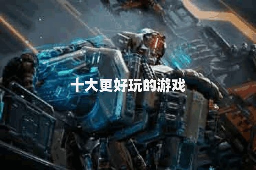 十大更好玩的游戏