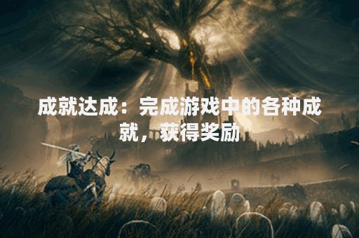 成就达成：完成游戏中的各种成就，获得奖励