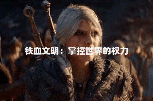 铁血文明：掌控世界的权力