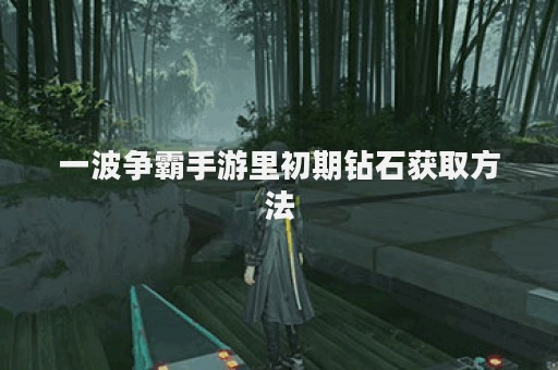 一波争霸手游里初期钻石获取方法