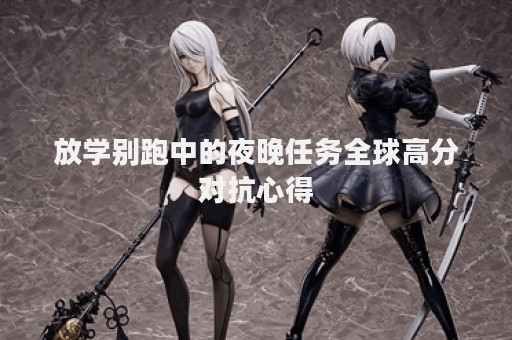 放学别跑中的夜晚任务全球高分对抗心得