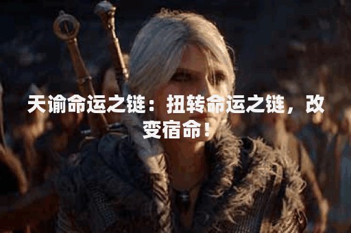 天谕命运之链：扭转命运之链，改变宿命！