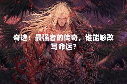 奇迹：最强者的传奇，谁能够改写命运？