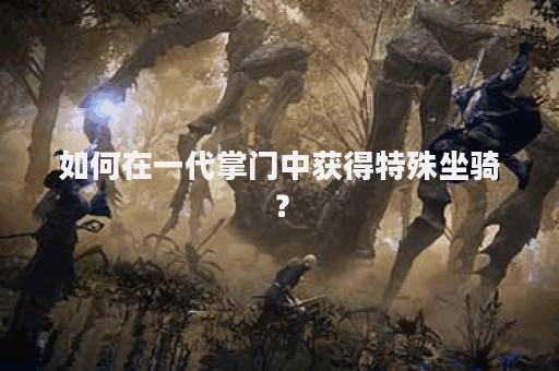 如何在一代掌门中获得特殊坐骑？