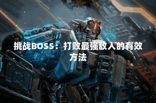 挑战BOSS：打败最强敌人的有效方法