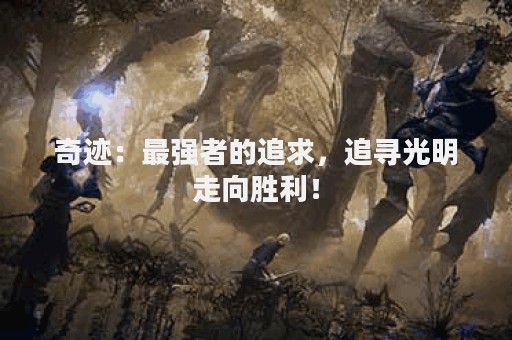 奇迹：最强者的追求，追寻光明走向胜利！