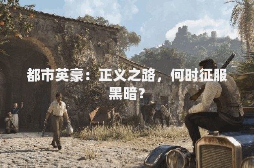 都市英豪：正义之路，何时征服黑暗？