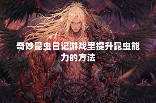 奇妙昆虫日记游戏里提升昆虫能力的方法