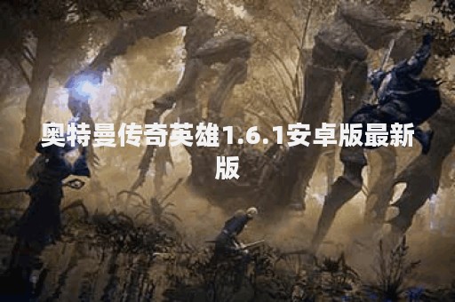 奥特曼传奇英雄1.6.1安卓版最新版