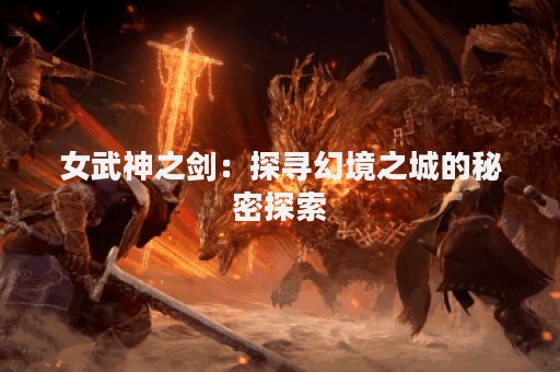 女武神之剑：探寻幻境之城的秘密探索
