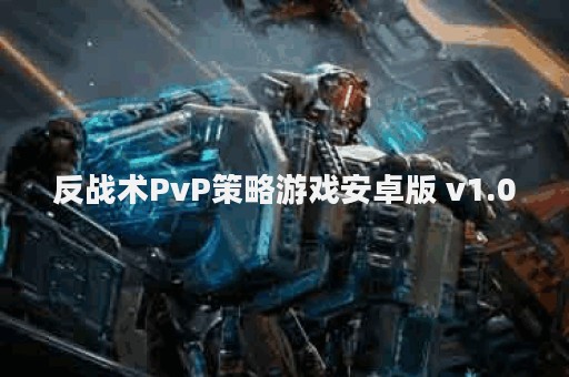 反战术PvP策略游戏安卓版 v1.0