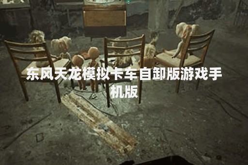 东风天龙模拟卡车自卸版游戏手机版