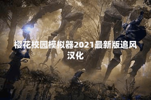 樱花校园模拟器2021最新版追风汉化