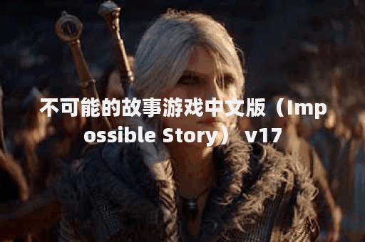 不可能的故事游戏中文版（Impossible Story） v17
