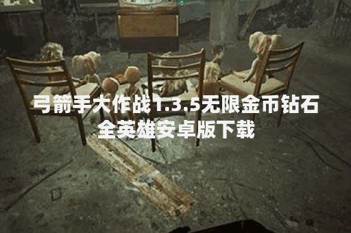 弓箭手大作战1.3.5无限金币钻石全英雄安卓版下载
