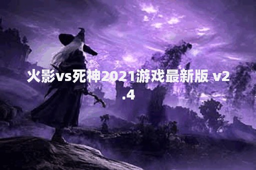 火影vs死神2021游戏最新版 v2.4