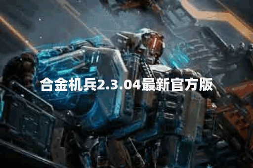 合金机兵2.3.04最新官方版