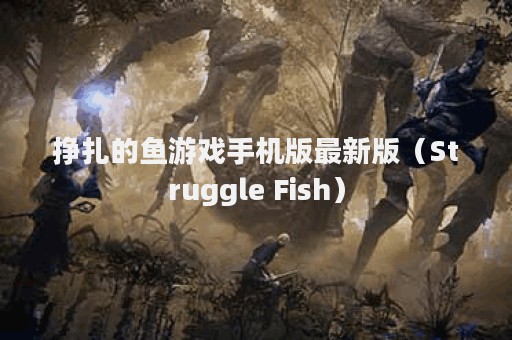 挣扎的鱼游戏手机版最新版（Struggle Fish）