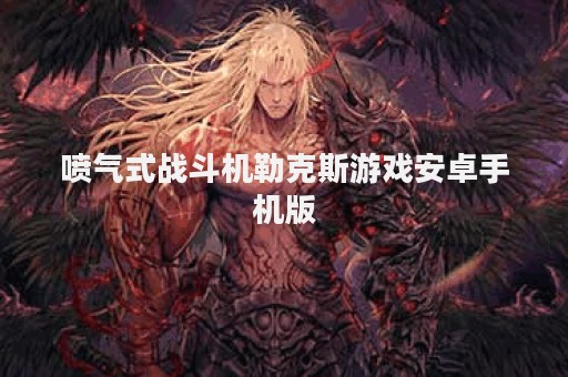 喷气式战斗机勒克斯游戏安卓手机版