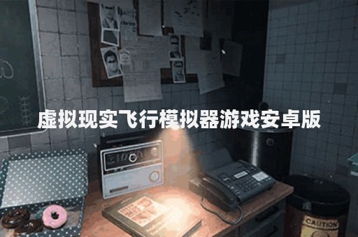 虚拟现实飞行模拟器游戏安卓版