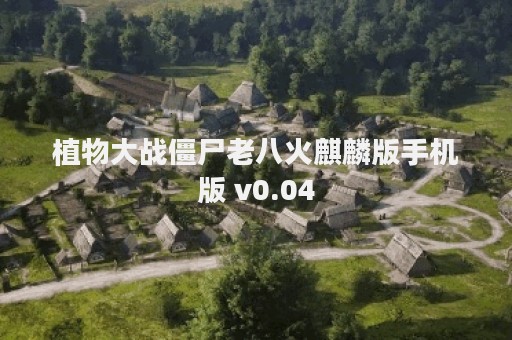 植物大战僵尸老八火麒麟版手机版 v0.04