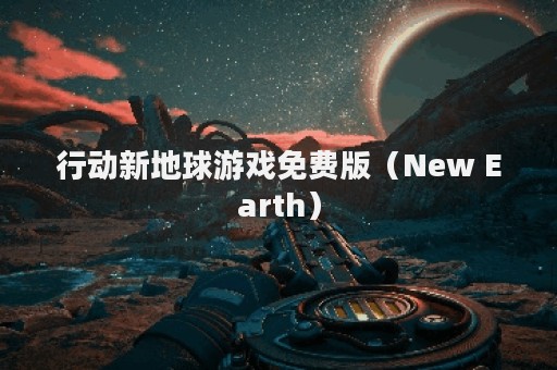 行动新地球游戏免费版（New Earth）