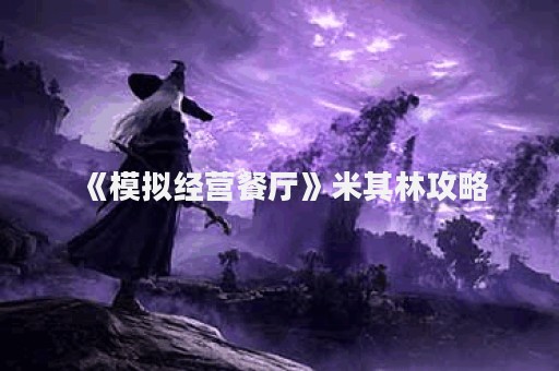 《模拟经营餐厅》米其林攻略
