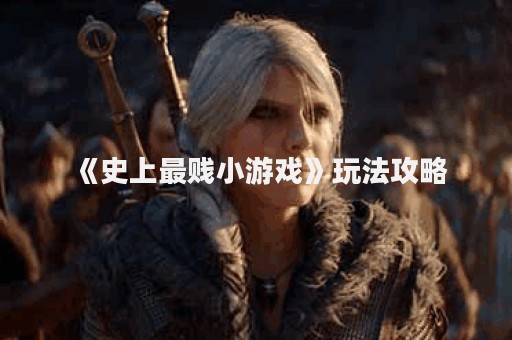 《史上最贱小游戏》玩法攻略
