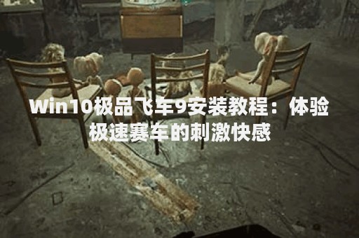 Win10极品飞车9安装教程：体验极速赛车的刺激快感