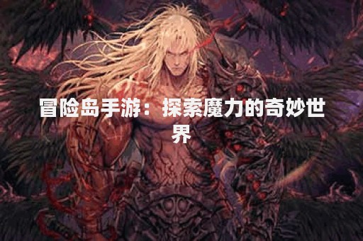 冒险岛手游：探索魔力的奇妙世界