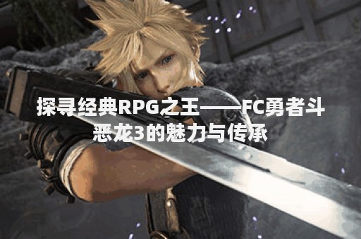 探寻经典RPG之王——FC勇者斗恶龙3的魅力与传承