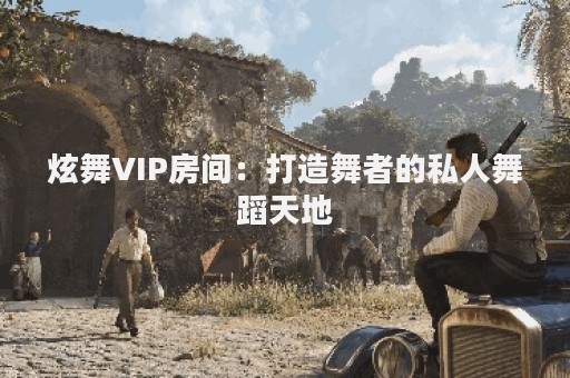 炫舞VIP房间：打造舞者的私人舞蹈天地