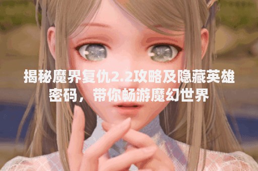 揭秘魔界复仇2.2攻略及隐藏英雄密码，带你畅游魔幻世界