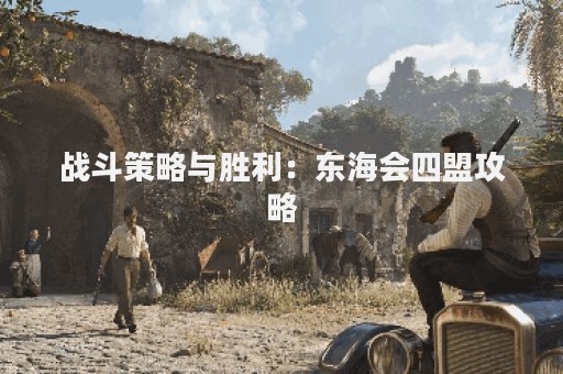 战斗策略与胜利：东海会四盟攻略