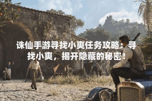 诛仙手游寻找小爽任务攻略：寻找小爽，揭开隐藏的秘密！