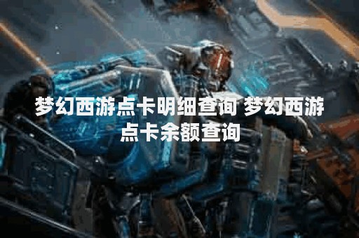 梦幻西游点卡明细查询 梦幻西游点卡余额查询
