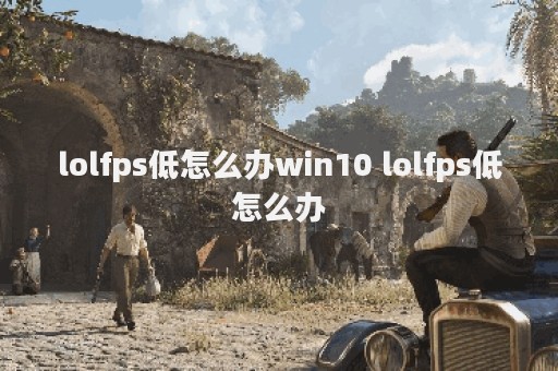 lolfps低怎么办win10 lolfps低怎么办