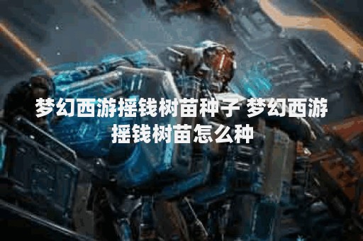 梦幻西游摇钱树苗种子 梦幻西游摇钱树苗怎么种